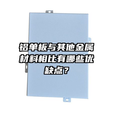 铝单板与其他金属材料相比有哪些优缺点？