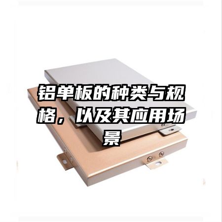 铝单板的种类与规格，以及其应用场景