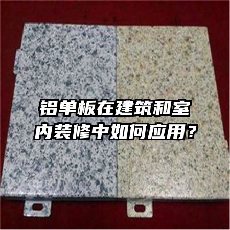 铝单板在建筑和室内装修中如何应用？