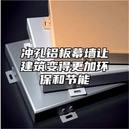 冲孔铝板幕墙让建筑变得更加环保和节能