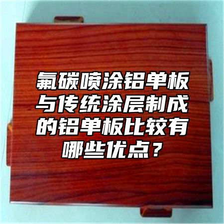 氟碳喷涂铝单板与传统涂层制成的铝单板比较有哪些优点？