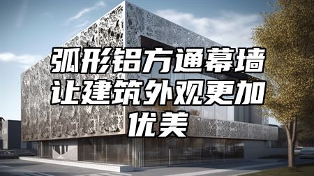 弧形铝方通幕墙让建筑外观更加优美