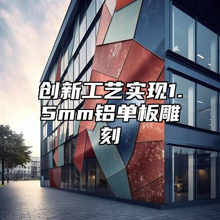 创新工艺实现1.5mm铝单板雕刻
