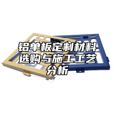 铝单板定制材料选购与施工工艺分析