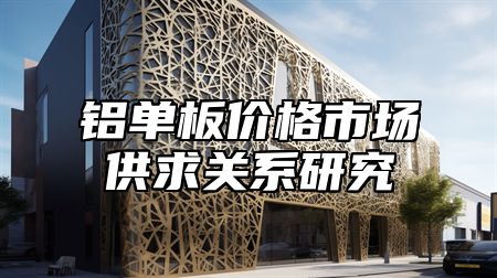 铝单板价格市场供求关系研究