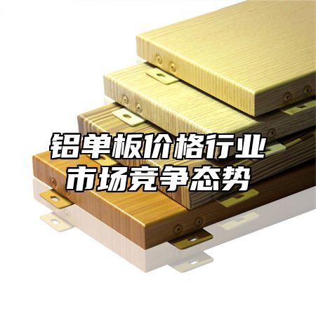 铝单板价格行业市场竞争态势