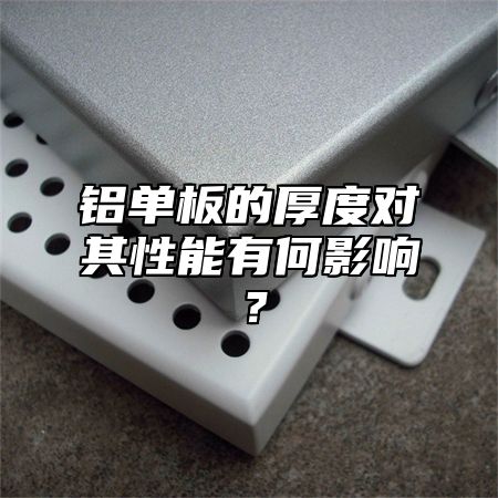 铝单板的厚度对其性能有何影响？