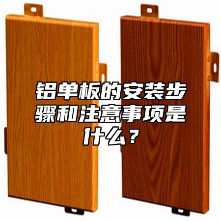 铝单板的安装步骤和注意事项是什么？