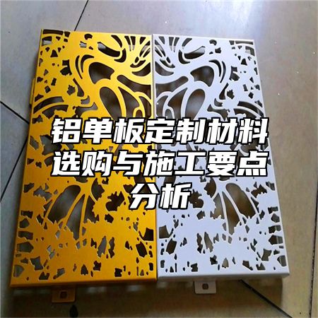 铝单板定制材料选购与施工要点分析