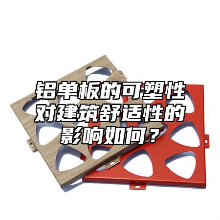 铝单板的可塑性对建筑舒适性的影响如何？