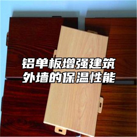 铝单板增强建筑外墙的保温性能