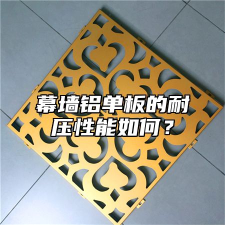 幕墙铝单板的耐压性能如何？