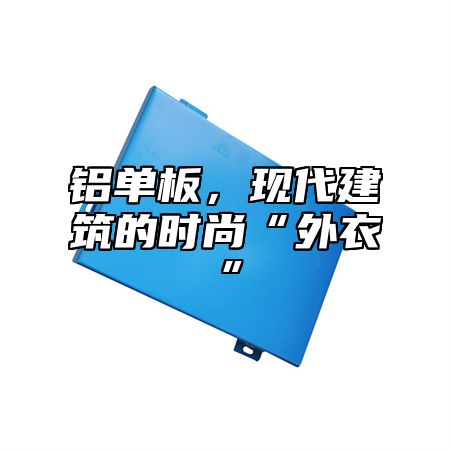 铝单板，现代建筑的时尚“外衣”