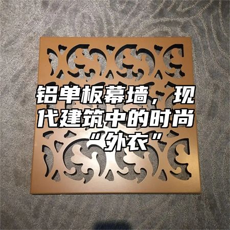 铝单板幕墙，现代建筑中的时尚“外衣”