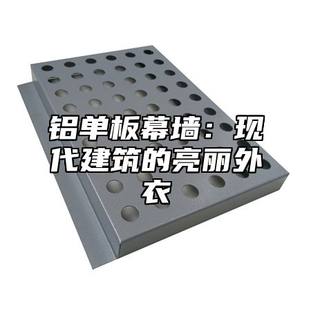 铝单板幕墙：现代建筑的亮丽外衣