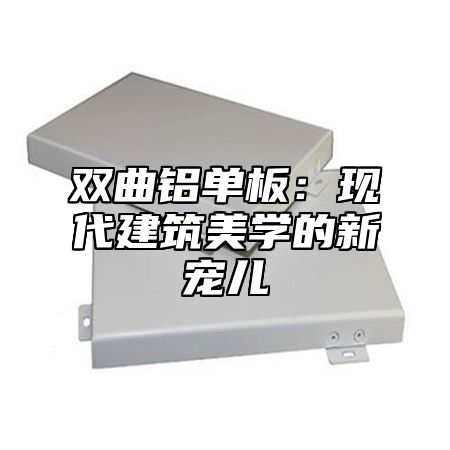 双曲铝单板：现代建筑美学的新宠儿