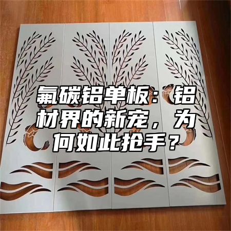氟碳铝单板：铝材界的新宠，为何如此抢手？