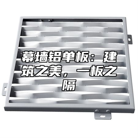 幕墙铝单板：建筑之美，一板之隔