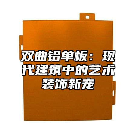 双曲铝单板：现代建筑中的艺术装饰新宠