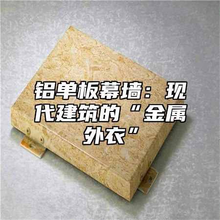 铝单板幕墙：现代建筑的“金属外衣”
