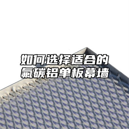 如何选择适合的氟碳铝单板幕墙
