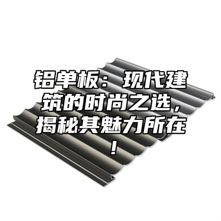 铝单板：现代建筑的时尚之选，揭秘其魅力所在！