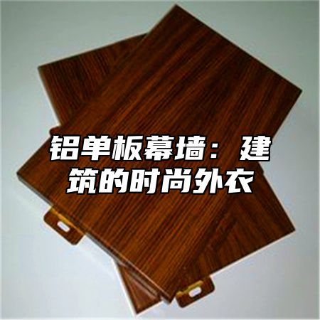 铝单板幕墙：建筑的时尚外衣
