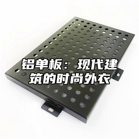 铝单板：现代建筑的时尚外衣