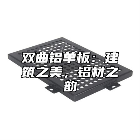 双曲铝单板：建筑之美，铝材之韵