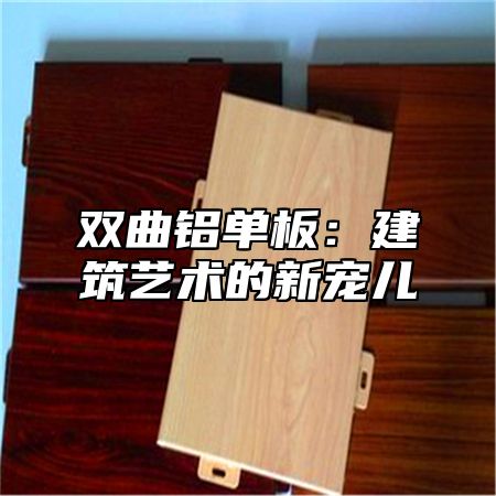 双曲铝单板：建筑艺术的新宠儿