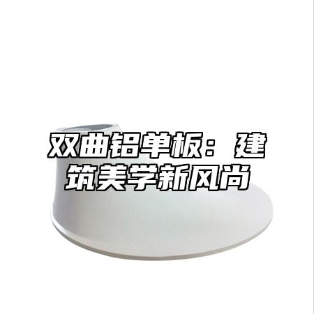 双曲铝单板：建筑美学新风尚