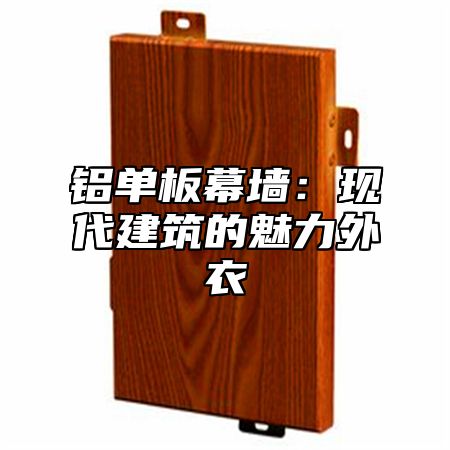 铝单板幕墙：现代建筑的魅力外衣