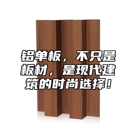 铝单板，不只是板材，是现代建筑的时尚选择！