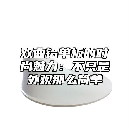 双曲铝单板的时尚魅力：不只是外观那么简单