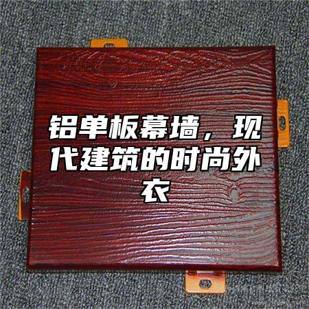 铝单板幕墙，现代建筑的时尚外衣
