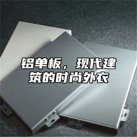 铝单板，现代建筑的时尚外衣