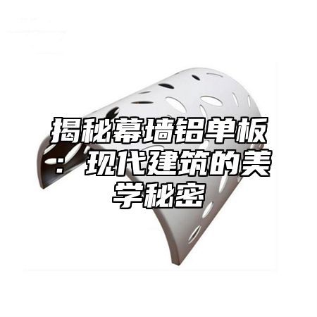 揭秘幕墙铝单板：现代建筑的美学秘密