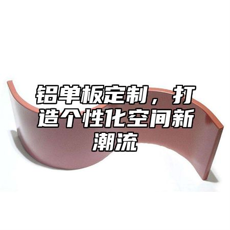 铝单板定制，打造个性化空间新潮流