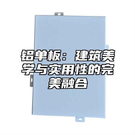 铝单板：建筑美学与实用性的完美融合