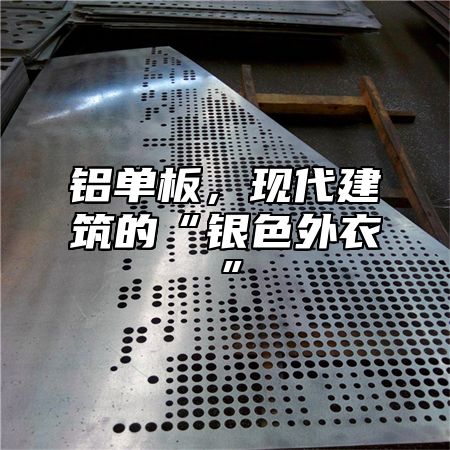 铝单板，现代建筑的“银色外衣”