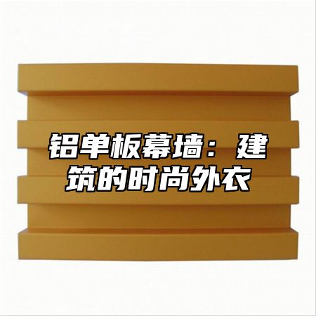 铝单板幕墙：建筑的时尚外衣