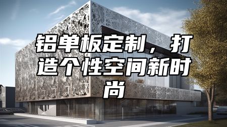 铝单板定制，打造个性空间新时尚