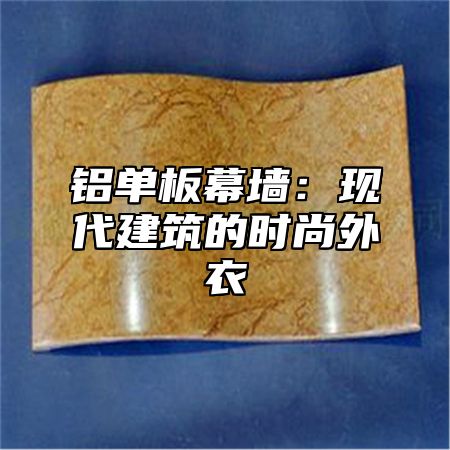 铝单板幕墙：现代建筑的时尚外衣
