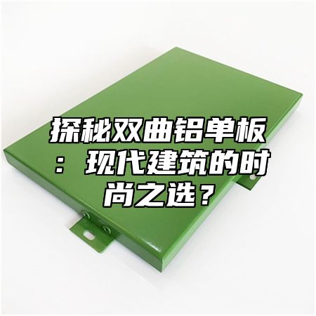 探秘双曲铝单板：现代建筑的时尚之选？