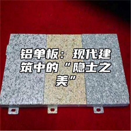 铝单板：现代建筑中的“隐士之美”