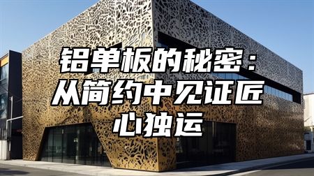 铝单板的秘密：从简约中见证匠心独运
