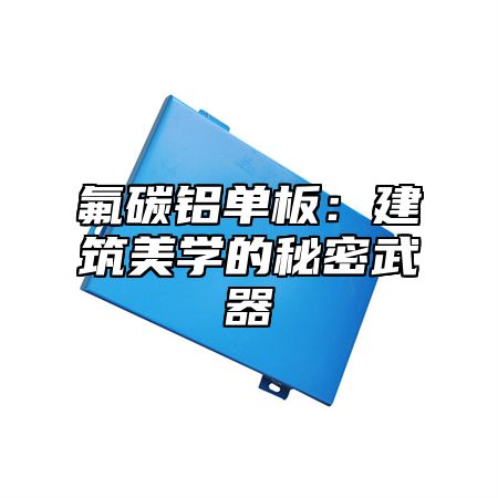 氟碳铝单板：建筑美学的秘密武器