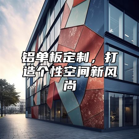 铝单板定制，打造个性空间新风尚