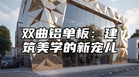 双曲铝单板：建筑美学的新宠儿