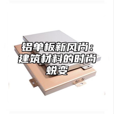 铝单板新风尚：建筑材料的时尚蜕变
